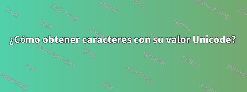 ¿Cómo obtener caracteres con su valor Unicode?