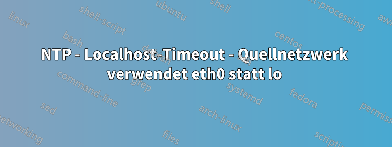 NTP - Localhost-Timeout - Quellnetzwerk verwendet eth0 statt lo