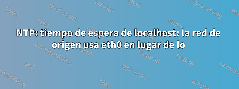 NTP: tiempo de espera de localhost: la red de origen usa eth0 en lugar de lo