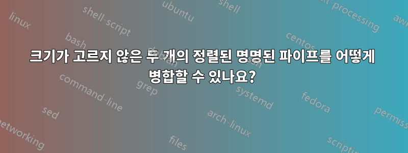 크기가 고르지 않은 두 개의 정렬된 명명된 파이프를 어떻게 병합할 수 있나요?