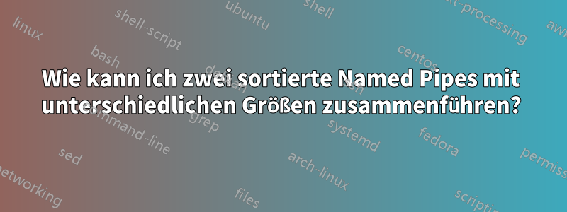 Wie kann ich zwei sortierte Named Pipes mit unterschiedlichen Größen zusammenführen?