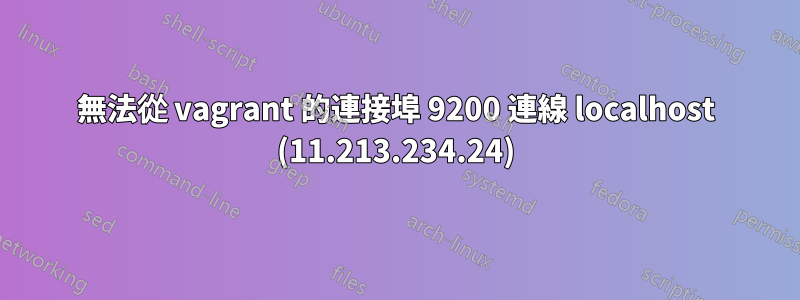 無法從 vagrant 的連接埠 9200 連線 localhost (11.213.234.24)