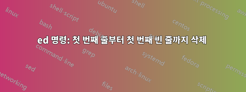 ed 명령: 첫 번째 줄부터 첫 번째 빈 줄까지 삭제