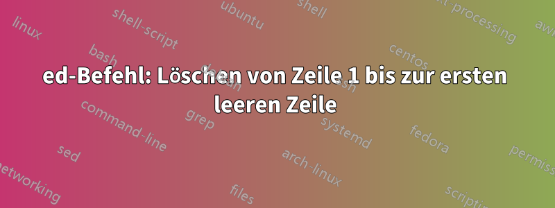 ed-Befehl: Löschen von Zeile 1 bis zur ersten leeren Zeile