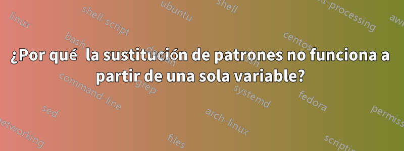 ¿Por qué la sustitución de patrones no funciona a partir de una sola variable?