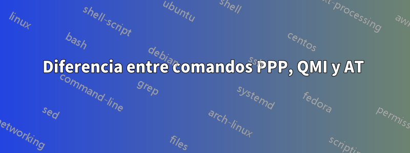 Diferencia entre comandos PPP, QMI y AT