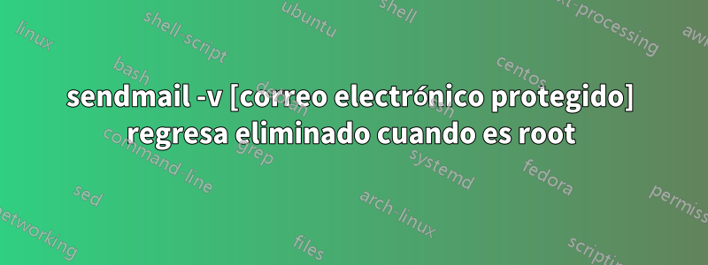 sendmail -v [correo electrónico protegido] regresa eliminado cuando es root