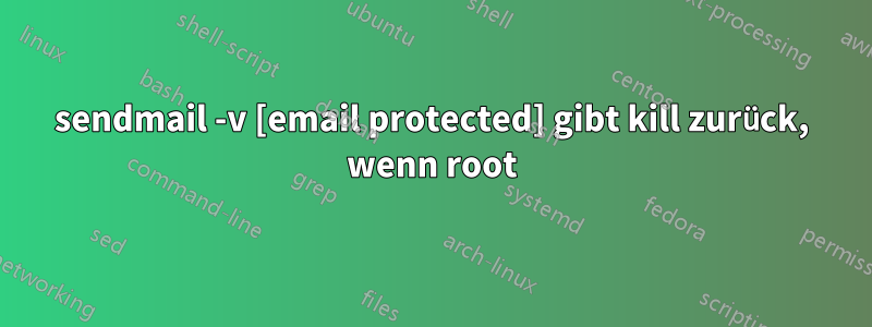 sendmail -v [email protected] gibt kill zurück, wenn root