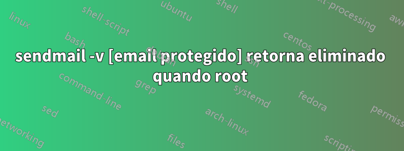 sendmail -v [email protegido] retorna eliminado quando root