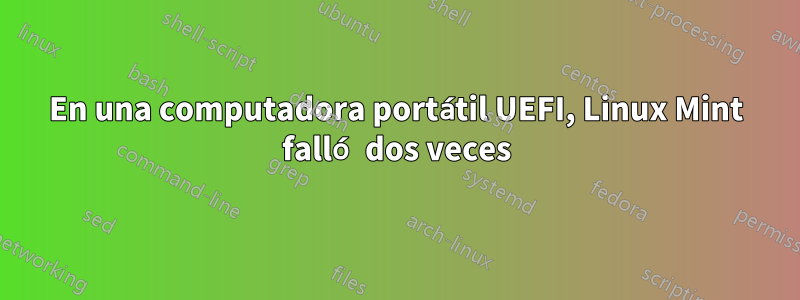 En una computadora portátil UEFI, Linux Mint falló dos veces