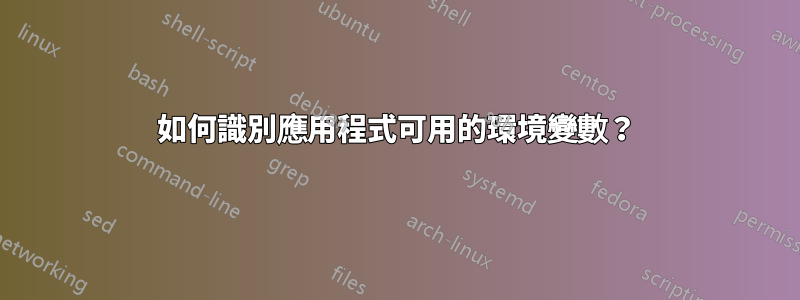 如何識別應用程式可用的環境變數？