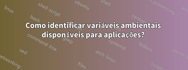 Como identificar variáveis ​​ambientais disponíveis para aplicações?