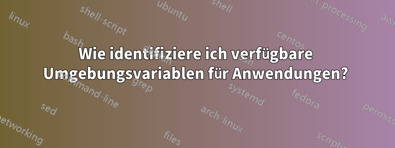 Wie identifiziere ich verfügbare Umgebungsvariablen für Anwendungen?