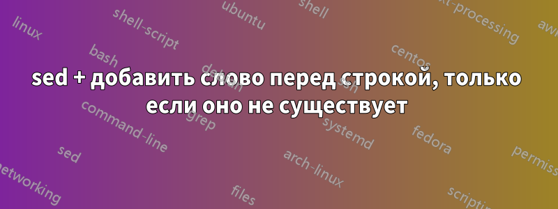 sed + добавить слово перед строкой, только если оно не существует