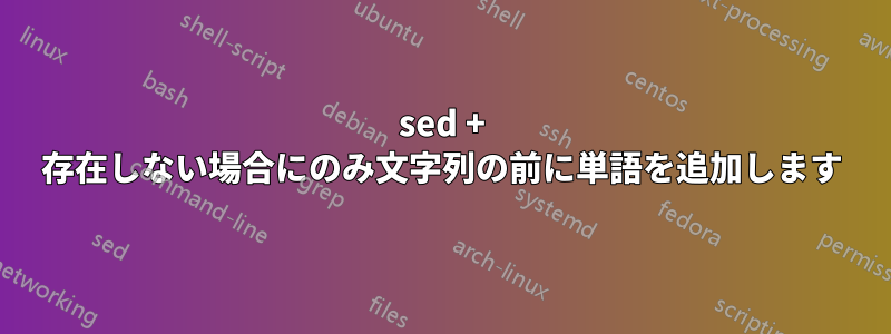 sed + 存在しない場合にのみ文字列の前に単語を追加します