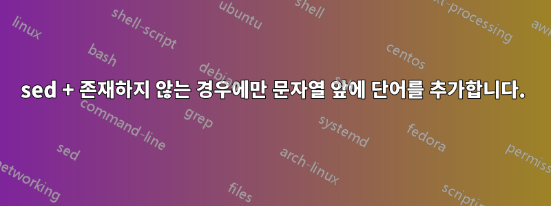 sed + 존재하지 않는 경우에만 문자열 앞에 단어를 추가합니다.