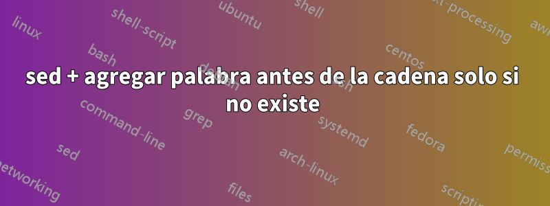 sed + agregar palabra antes de la cadena solo si no existe