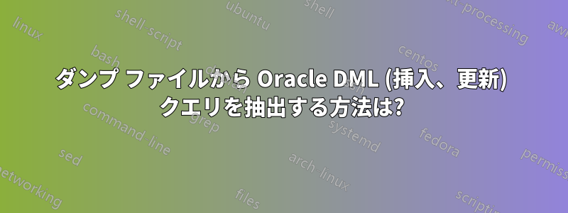 ダンプ ファイルから Oracle DML (挿入、更新) クエリを抽出する方法は?