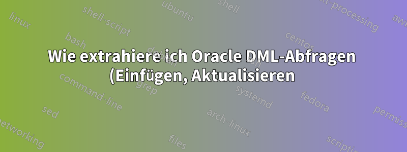 Wie extrahiere ich Oracle DML-Abfragen (Einfügen, Aktualisieren) aus einer Dump-Datei?