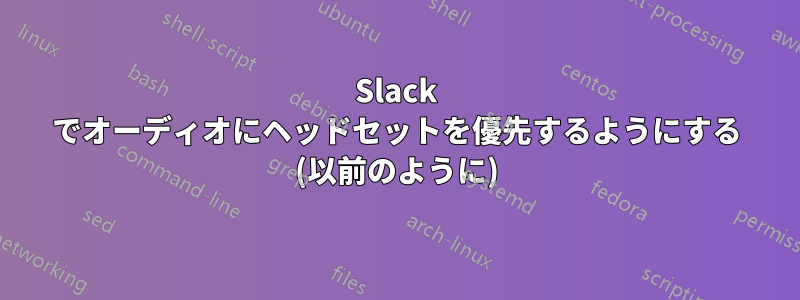 Slack でオーディオにヘッドセットを優先するようにする (以前のように)