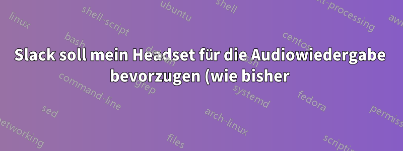 Slack soll mein Headset für die Audiowiedergabe bevorzugen (wie bisher)