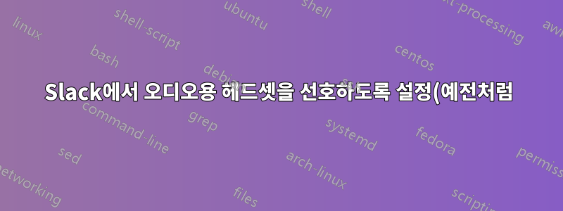 Slack에서 오디오용 헤드셋을 선호하도록 설정(예전처럼)