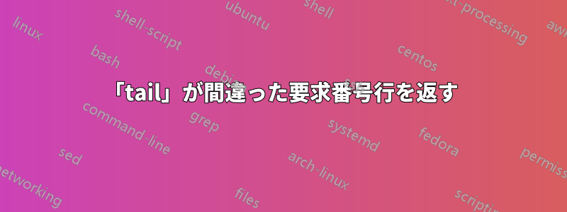 「tail」が間違った要求番号行を返す