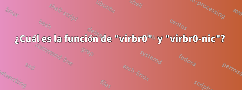 ¿Cuál es la función de "virbr0" y "virbr0-nic"?