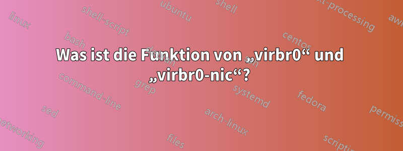 Was ist die Funktion von „virbr0“ und „virbr0-nic“?