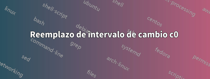 Reemplazo de intervalo de cambio c0