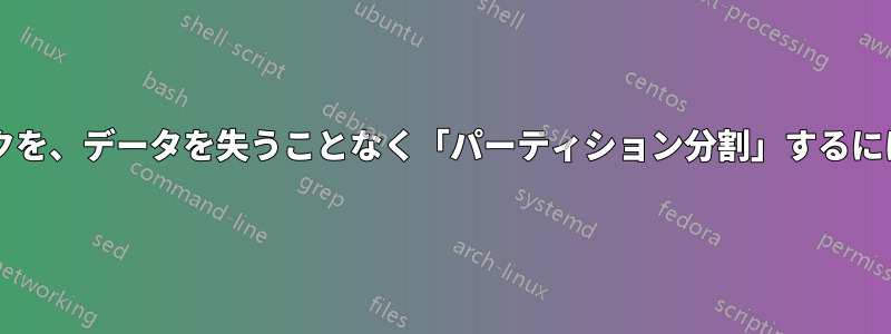 パーティションのないディスクを、データを失うことなく「パーティション分割」するにはどうすればよいでしょうか?