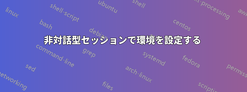 非対話型セッションで環境を設定する