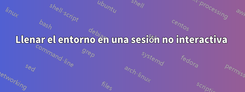 Llenar el entorno en una sesión no interactiva