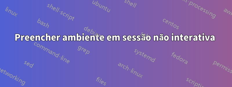 Preencher ambiente em sessão não interativa