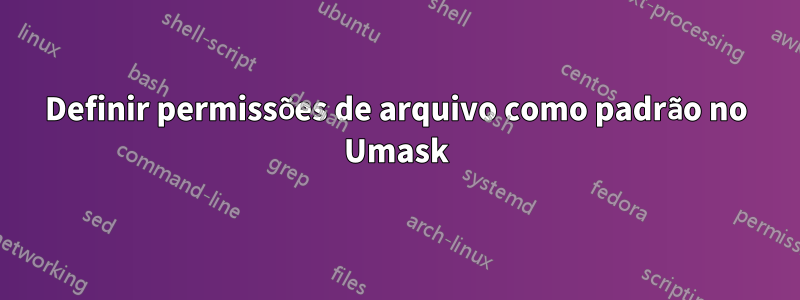 Definir permissões de arquivo como padrão no Umask