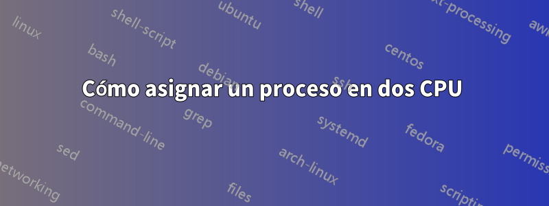 Cómo asignar un proceso en dos CPU