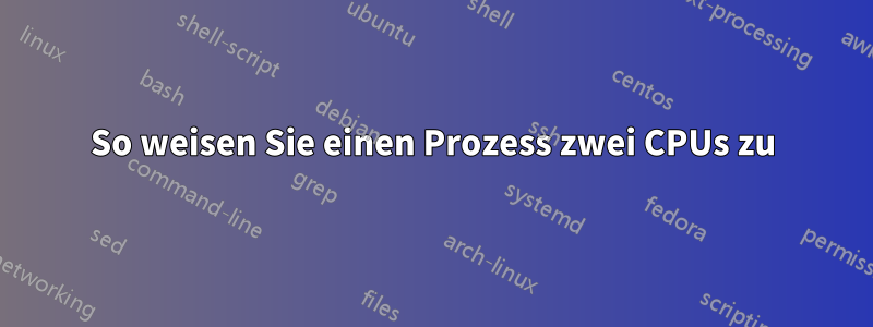 So weisen Sie einen Prozess zwei CPUs zu