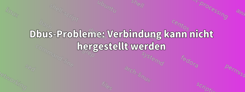 Dbus-Probleme: Verbindung kann nicht hergestellt werden