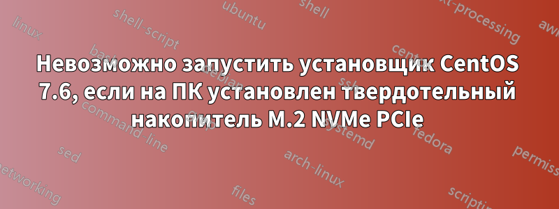 Невозможно запустить установщик CentOS 7.6, если на ПК установлен твердотельный накопитель M.2 NVMe PCIe