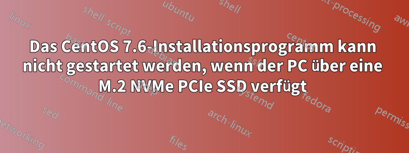 Das CentOS 7.6-Installationsprogramm kann nicht gestartet werden, wenn der PC über eine M.2 NVMe PCIe SSD verfügt