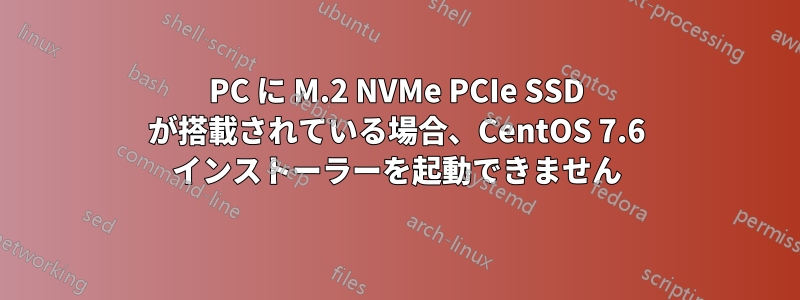 PC に M.2 NVMe PCIe SSD が搭載されている場合、CentOS 7.6 インストーラーを起動できません