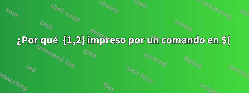 ¿Por qué {1,2} impreso por un comando en $() no se interpola?