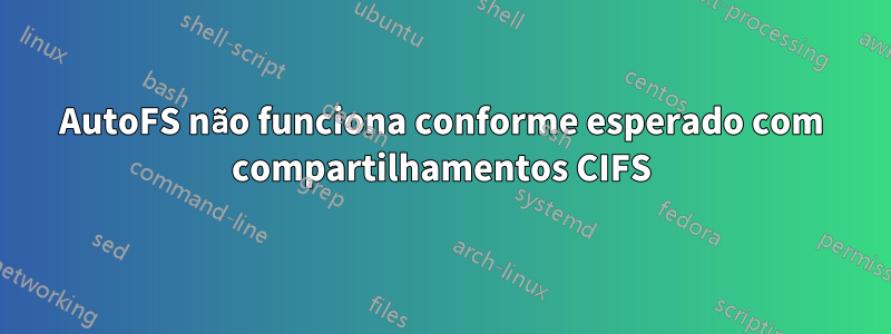 AutoFS não funciona conforme esperado com compartilhamentos CIFS