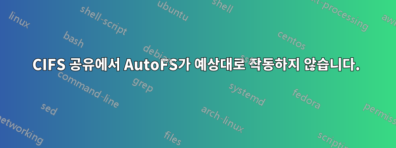 CIFS 공유에서 AutoFS가 예상대로 작동하지 않습니다.