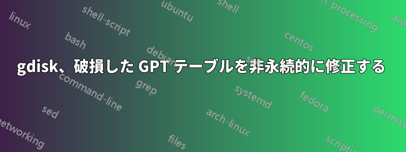 gdisk、破損した GPT テーブルを非永続的に修正する