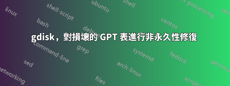 gdisk，對損壞的 GPT 表進行非永久性修復