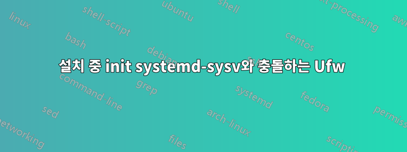 설치 중 init systemd-sysv와 충돌하는 Ufw