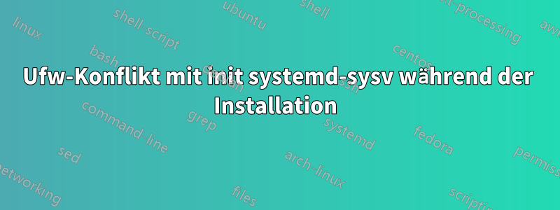 Ufw-Konflikt mit init systemd-sysv während der Installation 