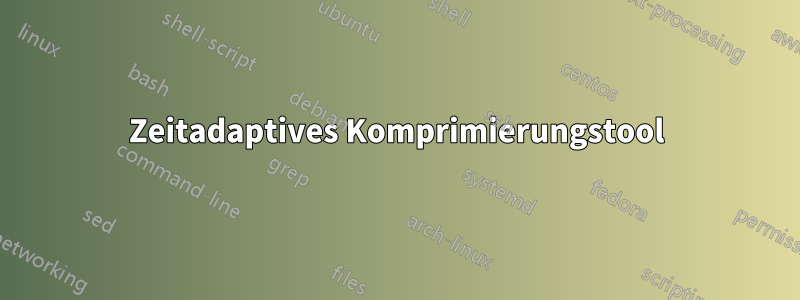 Zeitadaptives Komprimierungstool