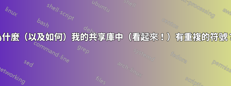 為什麼（以及如何）我的共享庫中（看起來！）有重複的符號？